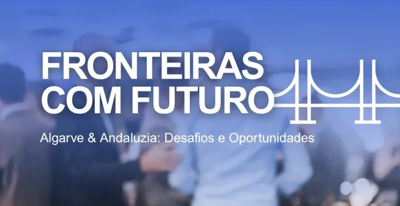 ACRAL | EURES-T AA | Workshop “Fronteiras com Futuro | Algarve & Andaluzia: Desafios e Oportunidades”